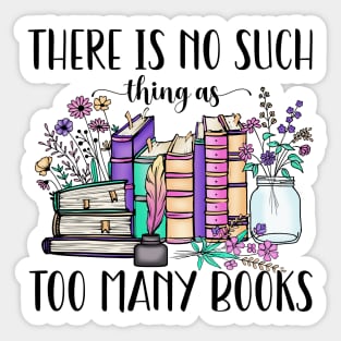 There Is No Such Thing As Too Many Books Sticker